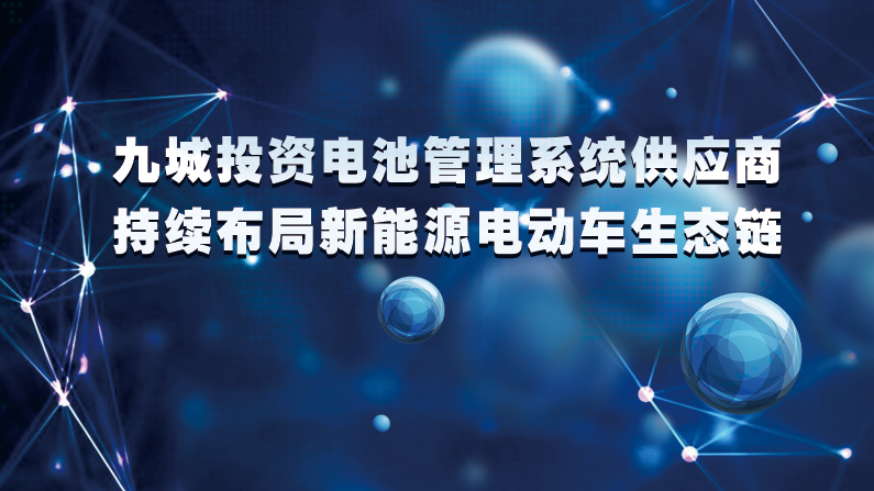 九城投资电池管理系统供应商科信动力 持续布局新能源车产业链