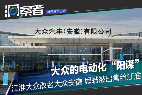 大众电动化“阳谋”:江淮大众改名大众安徽 思皓被出售给江淮